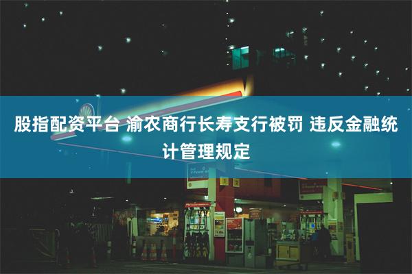股指配资平台 渝农商行长寿支行被罚 违反金融统计管理规定