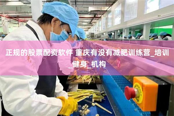 正规的股票配资软件 重庆有没有减肥训练营_培训_健身_机构
